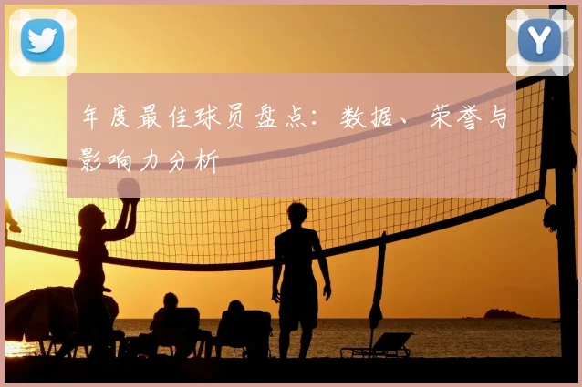 年度最佳球员盘点:数据、荣誉与影响力分析