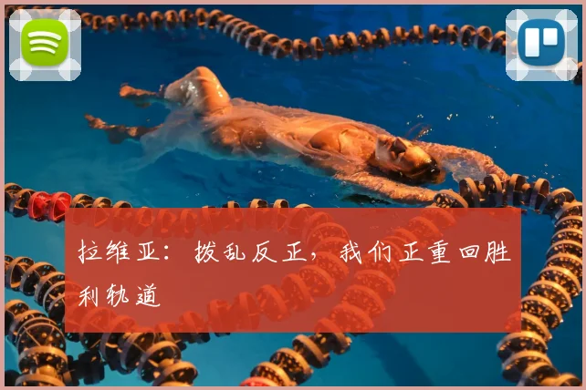 拉维亚：拨乱反正，我们正重回胜利轨道